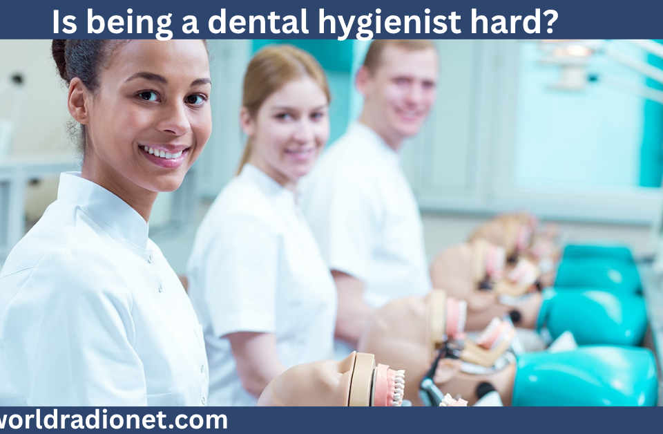 is being a dental hygienist hard?
