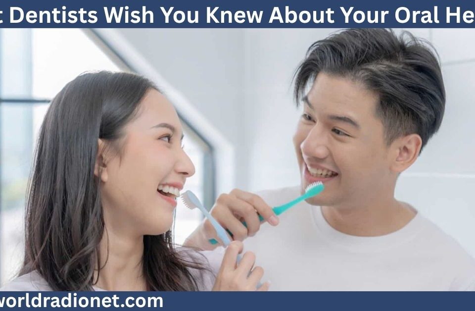 What Dentists Wish You Knew About Your Oral Health?