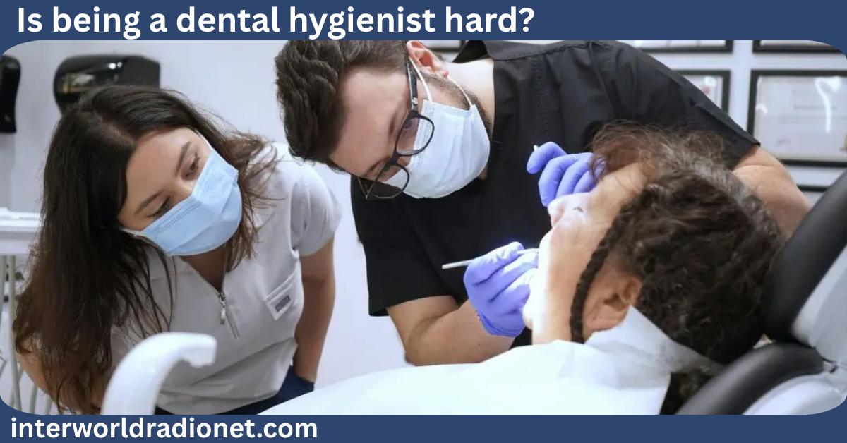 is being a dental hygienist hard?